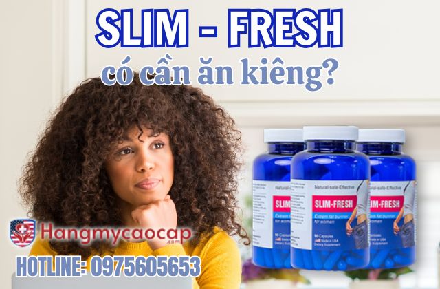 có cần ăn kiêng khi dùng slim fresh không