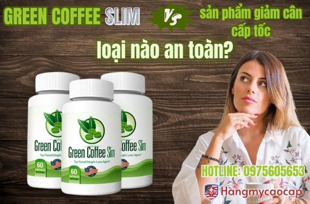 green coffee slim có an toàn hơn sản phẩm cấp tốc