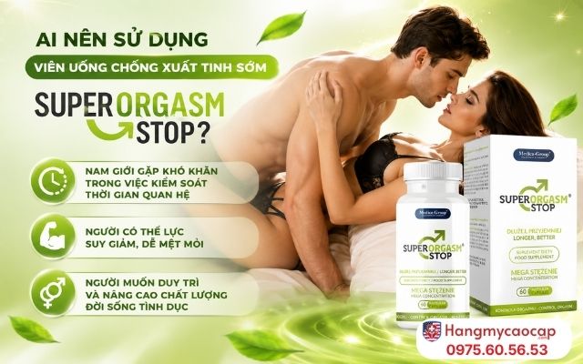 Ai Nên Sử Dụng Viên Uống Chống Xuất Tinh Sớm Super Orgasm Stop?
